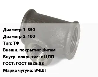 Тройник чугунный 350х100 ТФ битум *с ЦПП ГОСТ: ГОСТ 5525-88 Марка: ВЧШГ